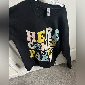 Here comes the party sweat shirt